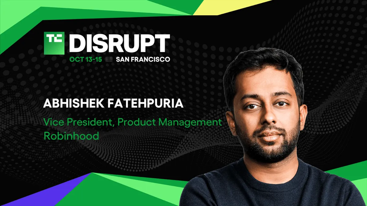 Robinhood și viitorul consumatorului financiar modern: Abhishek Fatehpuria la TechCrunch Disrupt 2026